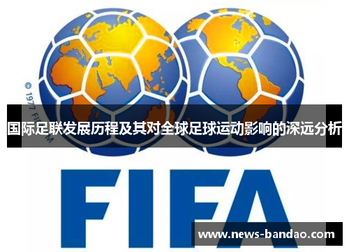 国际足联发展历程及其对全球足球运动影响的深远分析