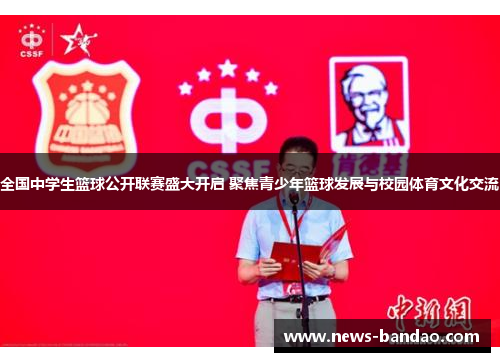 全国中学生篮球公开联赛盛大开启 聚焦青少年篮球发展与校园体育文化交流