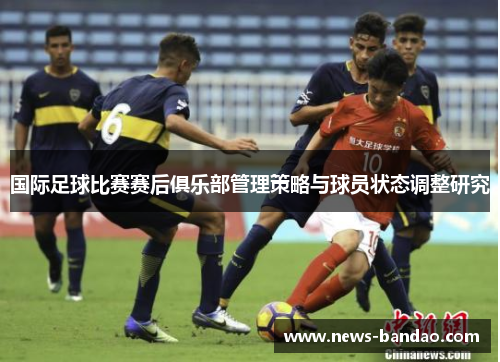国际足球比赛赛后俱乐部管理策略与球员状态调整研究
