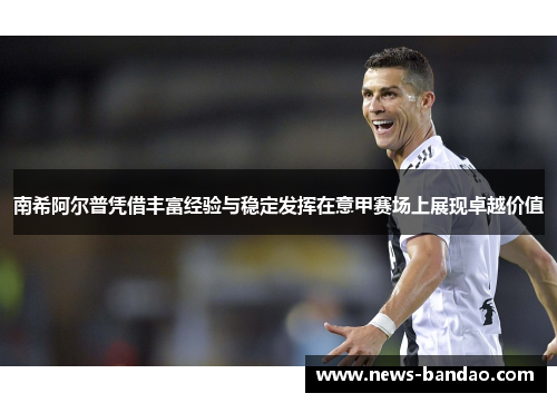 南希阿尔普凭借丰富经验与稳定发挥在意甲赛场上展现卓越价值