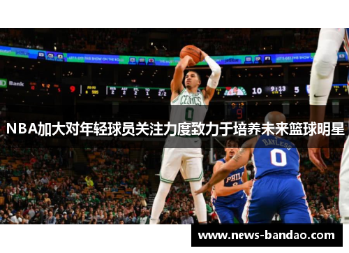 NBA加大对年轻球员关注力度致力于培养未来篮球明星