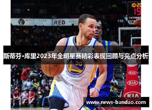 斯蒂芬·库里2023年全明星赛精彩表现回顾与亮点分析