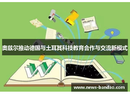 奥兹尔推动德国与土耳其科技教育合作与交流新模式