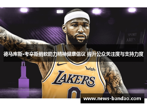 德马库斯·考辛斯捐款助力精神健康倡议 提升公众关注度与支持力度