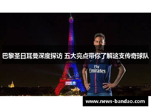 巴黎圣日耳曼深度探访 五大亮点带你了解这支传奇球队