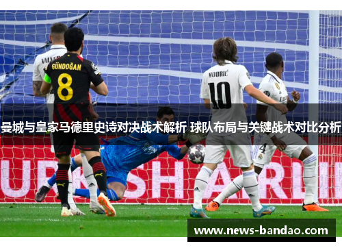 曼城与皇家马德里史诗对决战术解析 球队布局与关键战术对比分析