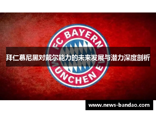 拜仁慕尼黑对戴尔能力的未来发展与潜力深度剖析