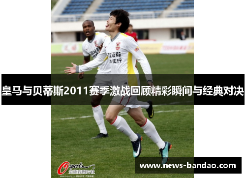 皇马与贝蒂斯2011赛季激战回顾精彩瞬间与经典对决