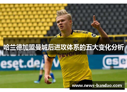 哈兰德加盟曼城后进攻体系的五大变化分析