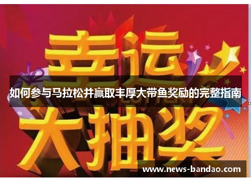 如何参与马拉松并赢取丰厚大带鱼奖励的完整指南