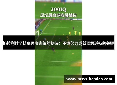格拉利什坚持高强度训练的秘诀：不懈努力成就顶级球技的关键