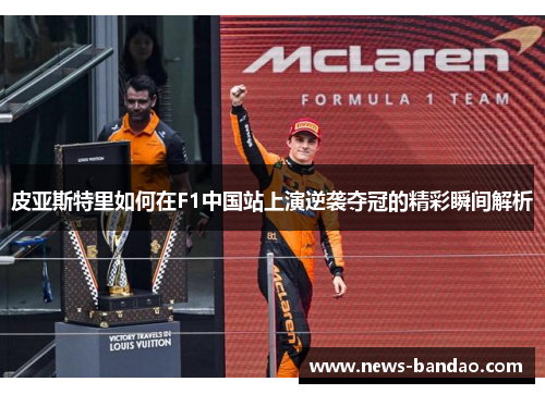 皮亚斯特里如何在F1中国站上演逆袭夺冠的精彩瞬间解析