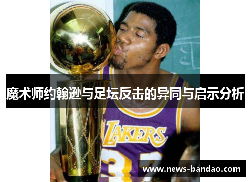 魔术师约翰逊与足坛反击的异同与启示分析