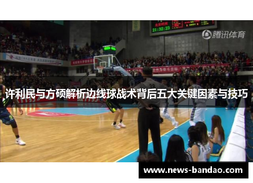 许利民与方硕解析边线球战术背后五大关键因素与技巧