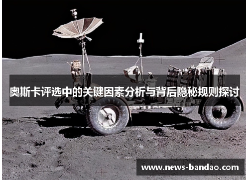 奥斯卡评选中的关键因素分析与背后隐秘规则探讨
