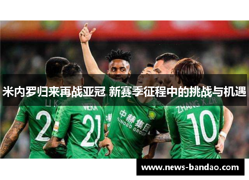 米内罗归来再战亚冠 新赛季征程中的挑战与机遇