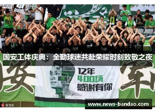 国安工体庆典：全勤球迷共赴荣耀时刻致敬之夜