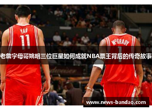 老詹字母哥姚明三位巨星如何成就NBA票王背后的传奇故事