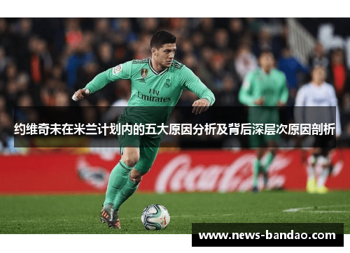 约维奇未在米兰计划内的五大原因分析及背后深层次原因剖析