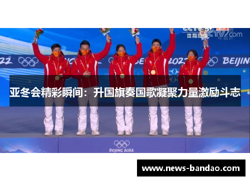 亚冬会精彩瞬间：升国旗奏国歌凝聚力量激励斗志
