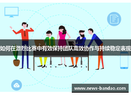 如何在激烈比赛中有效保持团队高效协作与持续稳定表现