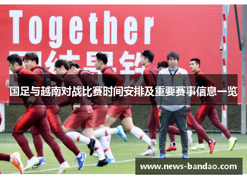 国足与越南对战比赛时间安排及重要赛事信息一览