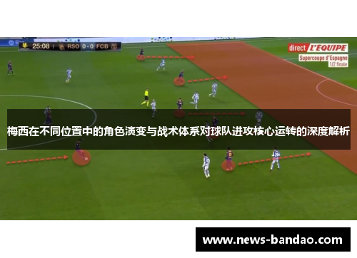 梅西在不同位置中的角色演变与战术体系对球队进攻核心运转的深度解析