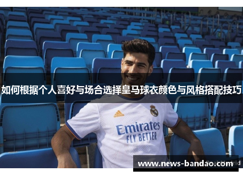 如何根据个人喜好与场合选择皇马球衣颜色与风格搭配技巧