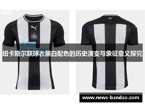 纽卡斯尔联球衣黑白配色的历史演变与象征意义探究