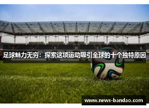 足球魅力无穷：探索这项运动吸引全球的十个独特原因