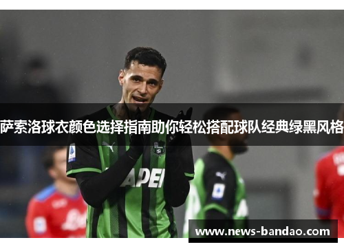 萨索洛球衣颜色选择指南助你轻松搭配球队经典绿黑风格